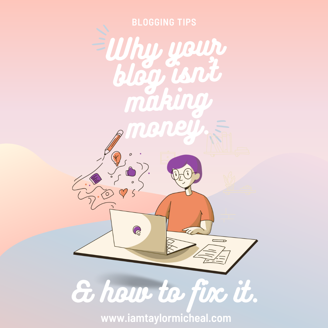 Blogging Tips: Why Your Blog Isn’t Making Money (And How to Fix It)